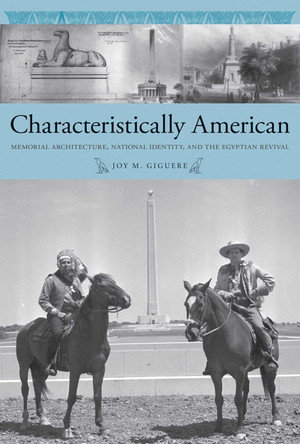 Characteristically American: Memorial Architecture, National Identity, and the Egyptian Revival by Joy Giguere 9781621908180