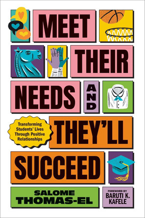 Meet Their Needs, and They'll Succeed: Transforming Students' Lives Through Positive Relationships by Salome Thomas-El 9781416633594