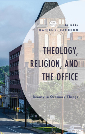 Theology, Religion, and the Office: Beauty in Ordinary Things by Daniel J Cameron 9781978715936