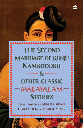 The Second Marriage Of Kunju Namboodiri And Other Classic Malayalam Stories by Mini Krishnan 9789365698428