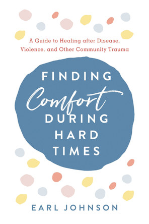 Finding Comfort During Hard Times: A Guide to Healing after Disaster, Violence, and Other Community Trauma by Earl Johnson 9798881806927