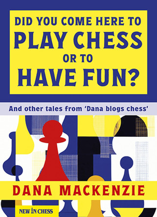 Did You Come Here to Play Chess or to Have Fun?: And Other Tales from 'Dana Blogs Ches' by Dana MacKenzie 9789083483337