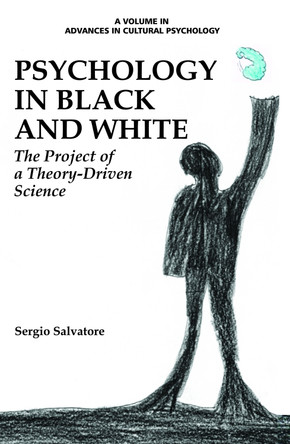 Psychology in Black and White: The Project of a Theory-Driven Science by Sergio Salvatore 9781681231174