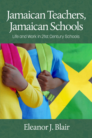 Jamaican Teachers, Jamaican Schools: Life and Work in 21st Century Schools by Eleanor J. Blair 9798887300955