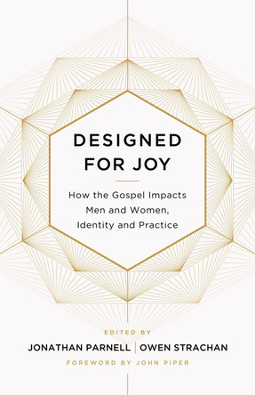 Designed for Joy: How the Gospel Impacts Men and Women, Identity and Practice by Owen Strachan 9781433549250