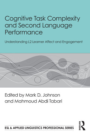 Cognitive Task Complexity and Second Language Performance: Understanding L2 Learner Affect and Engagement by Mark D. Johnson 9781032815145