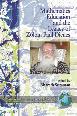 Mathematics Education and the Legacy of Zoltan Paul Dienes by Bharath Sriraman 9781593118969