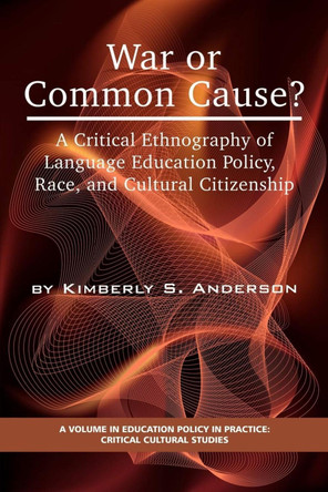 War or Common Cause?: A Critical Ethnography of Language Education Policy, Race, and Cultural Citizenship by Kimberly S. Anderson 9781593119867