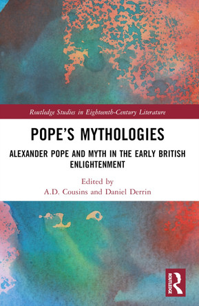 Pope’s Mythologies: Alexander Pope and Myth in the Early British Enlightenment by A.D. Cousins 9781032427768