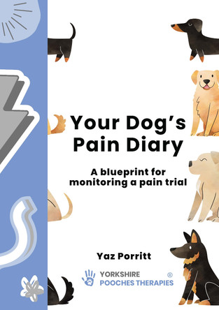 Your Dog’s Pain Diary: A Blueprint for Monitoring a Pain Trial by Yaz Porritt 9781789183726