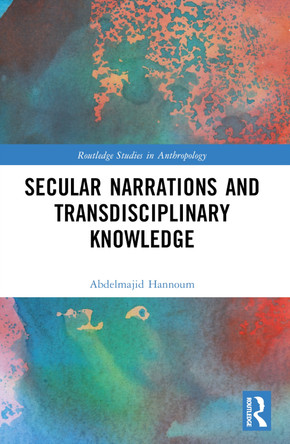 Secular Narrations and Transdisciplinary Knowledge by Abdelmajid Hannoum 9781032100579