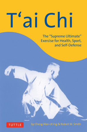 T'ai Chi: The "Supreme Ultimate" Exercise for Health, Sport, and Self-Defense by Cheng Man-Ch'ing 9780804835930