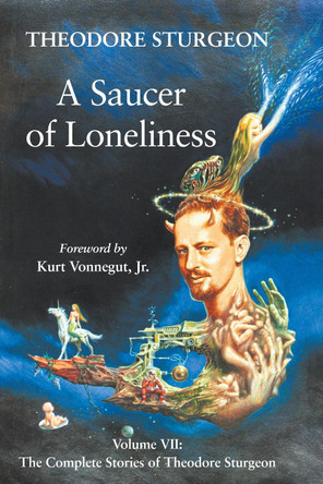 A Saucer of Loneliness: Volume VII: The Complete Stories of Theodore Sturgeon by Theodore Sturgeon 9781556433504