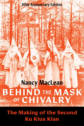 Behind the Mask of Chivalry: The Making of the Second Ku Klux Klan- 30th Anniversary Edition by Nancy MacLean 9780197782903