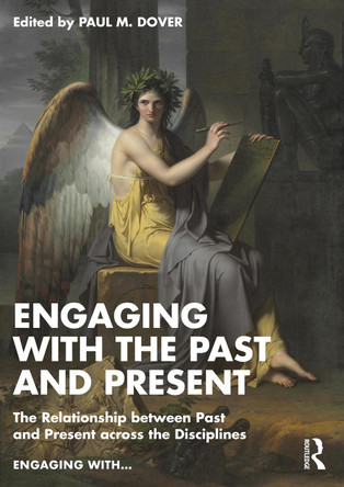 Engaging with the Past and Present: The Relationship between Past and Present across the Disciplines by Paul M. Dover 9781032446295