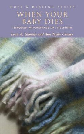 When Your Baby Dies: Through Miscarriage or Stillbirth by Louis A. Gamino