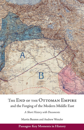 The End of the Ottoman Empire and the Forging of the Modern Middle East: A Short History with Documents by Andrew Wender 9781647922078