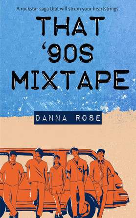 That '90s Mixtape: A rockstar saga that will strum your heartstrings. by Danna Rose 9781739741723