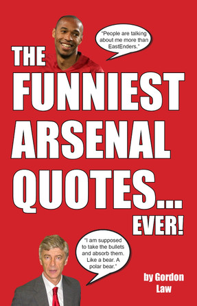 The Funniest Arsenal Quotes... Ever! by Gordon Law 9781917744263