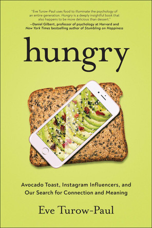 Hungry: Avocado Toast, Instagram Influencers, and Our Search for Connection and Meaning by Eve Turow-Paul 9781948836975