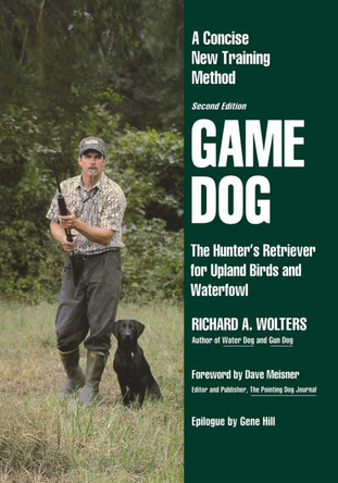 Game Dog: The Hunter's Retriever for Upland Birds and Waterfowl-A Concise New Training Method by Richard a Wolters 9781641137065