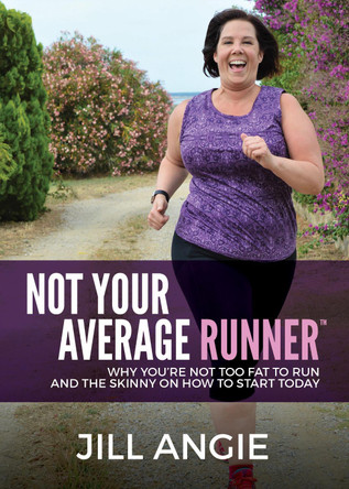 Not Your Average Runner: Why You're Not Too Fat to Run and the Skinny on How to Start Today by Jill Angie 9781683504603
