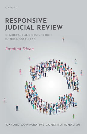 Responsive Judicial Review: Democracy and Dysfunction in the Modern Age by Rosalind Dixon 9780198938910