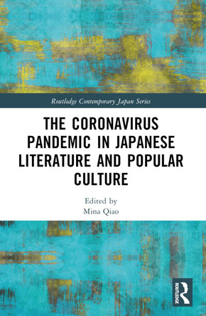 The Coronavirus Pandemic in Japanese Literature and Popular Culture by Mina Qiao 9781032376387