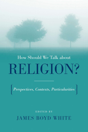 How Should We Talk About Religion?: Perspectives, Contexts, Particularities by  9780268044077
