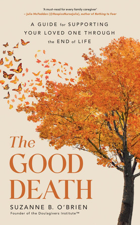 The Good Death: A Guide for Supporting Your Loved One through the End of Life by Suzanne B. O’Brien 9781785045875