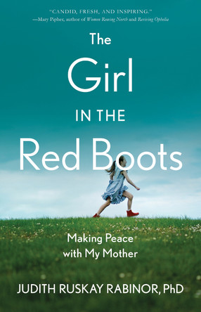 The Girl in the Red Boots: Making Peace with My Mother by Judith Ruskay Rabinor, PhD 9781647420406
