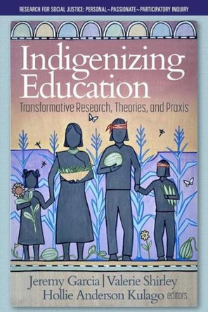 Indigenizing Education: Transformative Research, Theories, and Praxis by Jeremy Garcia 9781648026911