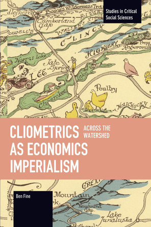 Cliometrics as Economics Imperialism: Across the Watershed by Ben Fine 9798888903414