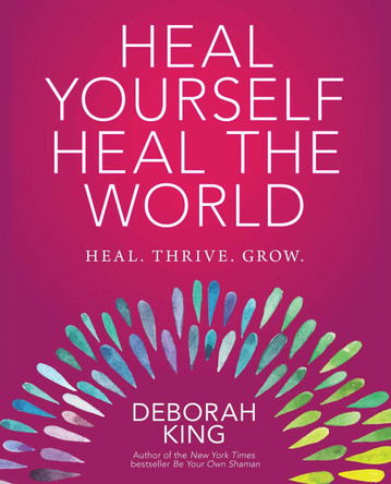 Heal Yourself--Heal the World by Deborah King 9781582705866