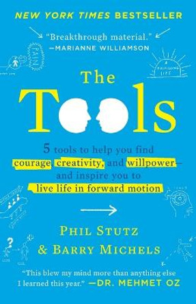 The Tools: 5 Tools to Help You Find Courage, Creativity, and Willpower--And Inspire You to Live Life in Forward Motion by Phil Stutz