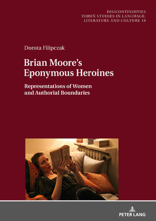 Brian Moore's Eponymous Heroines: Representations of Women and Authorial Boundaries by Dorota Filipczak 9783631763438