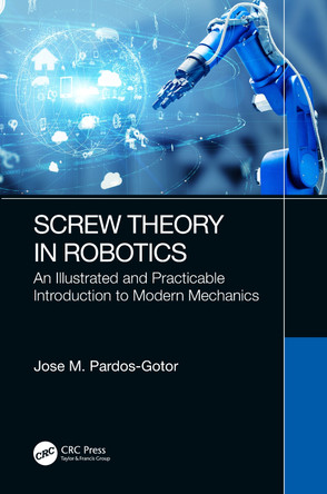 Screw Theory in Robotics: An Illustrated and Practicable Introduction to Modern Mechanics by Jose Pardos-Gotor 9781032107479
