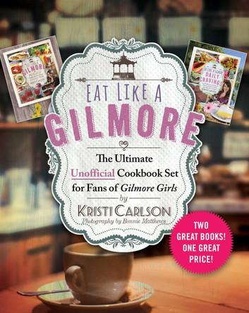 Eat Like a Gilmore: The Ultimate Unofficial Cookbook Set for Fans of Gilmore Girls: Two Great Books! One Great Price! by Kristi Carlson 9781510753037