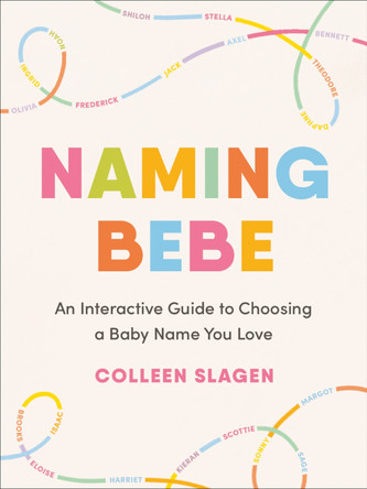 Naming Bebe: An Interactive Guide to Choosing a Baby Name You Love by Colleen Slagen 9780593719121