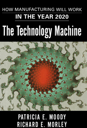 The Technology Machine: How Manufacturing Will Work in the Year 2020 by Patricia E. Moody 9781416576488