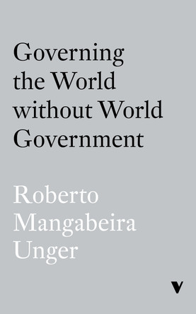 Governing the World Without Global Government by Roberto Mangabeira Unger 9781839769092
