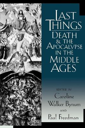 Last Things: Death and the Apocalypse in the Middle Ages by Caroline Walker Bynum