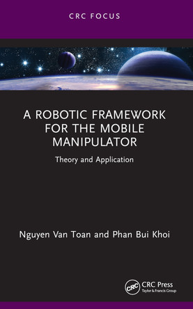 A Robotic Framework for the Mobile Manipulator: Theory and Application by Nguyen Van Toan 9781032403083