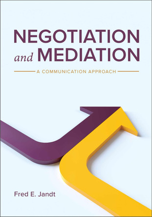 Negotiation and Mediation: A Communication Approach by Fred E. Jandt 9781793571632