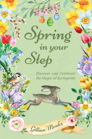 Spring in Your Step: Discover and Celebrate the Magic of Springtime by Gillian Monks 9781916339675