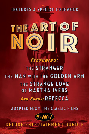 The Art of Noir: Featuring: The Stranger, The Man With The Golden Arm, The Strange Love of Martha Ivers, and Bonus: Rebecca by Orson Welles 9798350501810