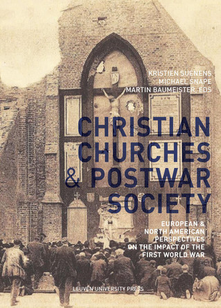 The Christian Churches and Postwar Society: European and North American Perspectives on the Impact of the First World War by Kristien Suenens 9789462704695