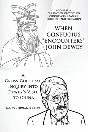 When Confucius ""Encounters"" John Dewey: A Cross-Cultural Inquiry Into Dewey's Visit to China by James Zhixiang Yang 9798887304359
