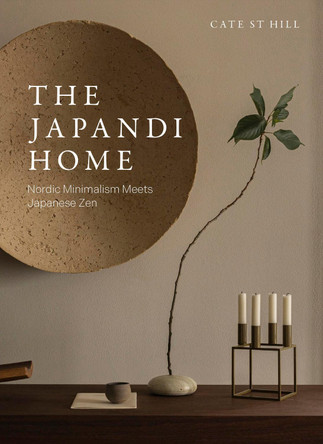 The Japandi Home: Nordic Minimalism Meets Japanese Zen by Cate St Hill 9781454958192