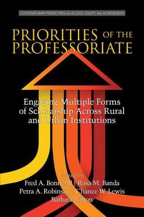 Priorities of the Professoriate: Engaging Multiple Forms of Scholarship Across Rural and Urban Institutions by A. Bonner Fred 9781681230719